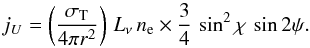 Mathematical equation: \begin{equation} j_U = \left(\frac{\sigma_{\rm T}}{4\pi r^2}\right)\,L_\nu\, n_{\rm e}\times \frac{3}{4}\, \sin^2\chi\,\sin 2\psi. \end{equation}