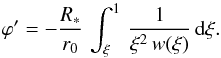 Mathematical equation: \appendix \setcounter{section}{1} \begin{equation} \varphi ' = -\frac{R_\ast}{r_0}\,\int_\xi^1\,\frac{1}{\xi^2\,w(\xi)}\,{\rm d}\xi. \end{equation}