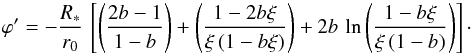 Mathematical equation: \appendix \setcounter{section}{1} \begin{equation} \varphi ' = -\frac{R_\ast}{r_0}\,\left[\left(\frac{2b-1}{1-b}\right) + \left(\frac{1-2b\xi}{\xi\,(1-b\xi)}\right) + 2b\,\ln \left(\frac{1-b\xi}{\xi\,(1-b)}\right) \right]\cdot \end{equation}
