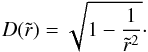 Mathematical equation: \begin{equation} D(\tilde{r}) = \sqrt{1-\frac{1}{\tilde{r}^2}}\cdot \end{equation}