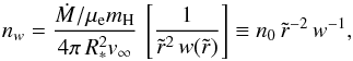 Mathematical equation: \begin{equation} n_{w} = \frac{\dot{M}/\mu_{\rm e}m_{\rm H}}{4\pi\,R_\ast^2\vinf}\,\left[\frac{1} {\tilde{r}^2\,w(\tilde{r})}\right]\equiv n_0\,\tilde{r}^{-2}\,w^{-1}, \end{equation}