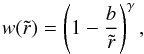 Mathematical equation: \begin{equation} w(\tilde{r}) = \left(1-\frac{b}{\tilde{r}}\right)^\gamma, \end{equation}