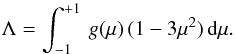 Mathematical equation: \begin{equation} \Lambda = \int_{-1}^{+1}\,g(\mu)\,(1-3\mu^2)\,{\rm d}\mu. \end{equation}