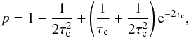 Mathematical equation: \begin{eqnarray} p = 1 - \frac{1}{2 \tau_{\rm c}^2} + \left(\frac{1}{\tau_{\rm c}} + \frac{1}{2 \tau_{\rm c}^2}\right) \rm{e}^{-2\tau_{\rm c}}, \label{eq:avrp} \end{eqnarray}