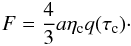Mathematical equation: \begin{eqnarray} F = \frac{4}{3} a \eta_{\rm c} q(\tau_{\rm c})\cdot \label{eq:flxemg} \end{eqnarray}