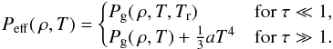 Mathematical equation: \begin{eqnarray} P_{\rm eff}(\,\rho, T) = \begin{cases} P_{\rm g}(\,\rho, T, T_{\rm r})& \text{for }\tau \ll 1,\\ P_{\rm g}(\,\rho, T) + {1\over3} a T^4& \text{for }\tau \gg 1 . \end{cases} \label{eq:peff} \end{eqnarray}