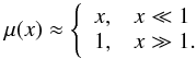 Mathematical equation: \begin{equation} \mu(x) \approx \left\{ \begin{array}{ll} x, & x \ll 1\\ 1, & x \gg 1. \end{array} \right. \end{equation}