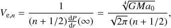 Mathematical equation: \begin{equation} V_{\mathrm{e},n} = \frac{1}{(n+1/2)\frac{\d P}{\d r}(\infty)} = \frac{\sqrt[4]{GMa_0}}{\sqrt{2\pi}\left(n+1/2\right)}, \end{equation}
