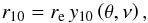 Mathematical equation: \begin{equation} r_{10} = r_{\mathrm{e}}\,y_{10}\left(\theta, \nu\right), \label{eq:r10} \end{equation}