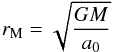 Mathematical equation: \begin{equation} r_{\mathrm{M}} = \sqrt{\frac{GM}{a_0}} \label{eq:rm} \end{equation}