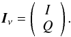 Mathematical equation: \begin{equation} \vec{I}_\nu = \left( \begin{array}{c} I \\ Q \end{array} \right) . \end{equation}