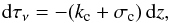 Mathematical equation: \begin{equation} {{\rm d}\tau_\nu} = - (k_{\rm c} + \sigma_{\rm c})\,{\rm d}z, \end{equation}
