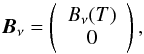Mathematical equation: \begin{equation} \vec{B}_\nu = \left( \begin{array}{c} B_\nu(T) \\ 0 \end{array} \right), \end{equation}