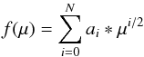 Mathematical equation: \begin{equation} f(\mu) = \sum_{i=0}^{N} a_i *\mu^{i/2} \end{equation}