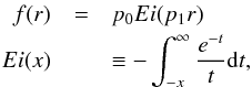 Mathematical equation: \begin{eqnarray} f(r) & =& p_0 Ei(p_1 r) \label{eq:f_r} \\ Ei(x) && \equiv - \int_{-x}^\infty \frac{e^{-t}}{t} {\rm d}t , \nonumber \end{eqnarray}