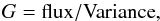 Mathematical equation: \begin{equation} G = \mathrm{flux}/\mathrm{Variance}, \label{eq:gain} \end{equation}