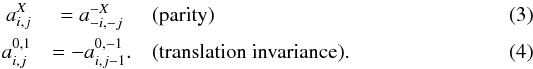 Mathematical equation: \begin{eqnarray} \label{eq:par}a^X_{i,j} &= a^{-X}_{-i,-j} & \text{(parity)} \\ \label{eq:trans}a^{0,1}_{i,j} &= -a^{0,-1}_{i,j-1}. & \text{(translation invariance).} \end{eqnarray}