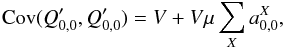 Mathematical equation: \begin{equation} {\rm Cov}(Q'_{0,0}, Q'_{0,0}) = V + V \mu \sum_X a^X_{0,0} \label{eq:quadptc}, \end{equation}