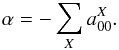 Mathematical equation: \begin{eqnarray*} \alpha = - \sum_X a^X_{00}. \end{eqnarray*}
