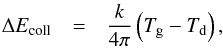 Mathematical equation: \appendix \setcounter{section}{1} \begin{eqnarray*} \Delta E_{\mathrm{coll}} &=& \frac{k}{4\pi}\left(T_{\mathrm{g}}-T_{\mathrm{d}}\right), \end{eqnarray*}