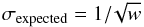 Mathematical equation: \begin{equation} \sigma_{\rm expected}=1/\!\sqrt{w} \end{equation}