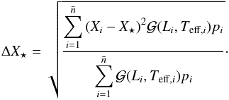 Mathematical equation: \begin{equation} \Delta X_{\star}=\sqrt{\frac{\displaystyle\sum_{i=1}^{\bar{n}}{(X_{i}-X_{\star})^2\mathcal{G}(L_i, T_{\mathrm{eff},i})p_i}}{\displaystyle\sum_{i=1}^{\bar{n}}{\mathcal{G}(L_i, T_{\mathrm{eff},i})p_i}}}\cdot \label{eq:DeltaX.is} \end{equation}