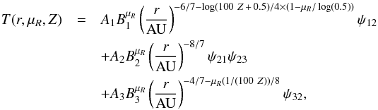 Mathematical equation: \appendix \setcounter{section}{1} \begin{eqnarray} \label{eq:Tfitting2} T(r,\mu_R,Z) &=& A_1 B_1^{\mu_R} \left( \frac{r}{\rm AU} \right)^{-6/7-\log(100~Z\,+\,0.5)/4 \times (1-\mu_R/\log(0.5))} \psi_{12} \nonumber \\ &&+ A_2 B_2^{\mu_R} \left( \frac{r}{\rm AU} \right)^{-8/7} \psi_{21} \psi_{23} \nonumber \\ &&+ A_3 B_3^{\mu_R} \left( \frac{r}{\rm AU} \right)^{-4/7 -\mu_R(1/(100~Z))/8} \psi_{32}, \end{eqnarray}