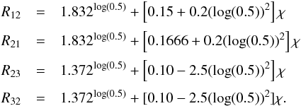 Mathematical equation: \appendix \setcounter{section}{1} \begin{eqnarray} R_{12} &=& 1.832^{\log(0.5)}+ \left[0.15+0.2(\log(0.5))^2\right]\chi \nonumber \\[0.5mm] R_{21} &=& 1.832^{\log(0.5)}+ \left[0.1666+0.2(\log(0.5))^2\right]\chi \nonumber \\[0.5mm] R_{23} &=& 1.372^{\log(0.5)}+ \left[0.10-2.5(\log(0.5))^2\right]\chi \nonumber \\[0.5mm] R_{32} &=& 1.372^{\log(0.5)}+ [0.10-2.5(\log(0.5))^2]\chi . \end{eqnarray}