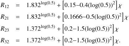 Mathematical equation: \appendix \setcounter{section}{1} \begin{eqnarray} R_{12} &=& 1.832^{\log(0.5)}+ \left[0.15{-}0.4(\log(0.5))^2\right]\chi \nonumber \\ R_{21} &=& 1.832^{\log(0.5)}+ \left[0.1666{-}0.5(\log(0.5))^2\right]\chi \nonumber \\ R_{23} &=& 1.372^{\log(0.5)}+ \left[0.2{-}1.5(\log(0.5))^2\right]\chi \nonumber \\ R_{32} &=& 1.372^{\log(0.5)}+ \left[0.2{-}1.5(\log(0.5))^2\right]\chi . \end{eqnarray}