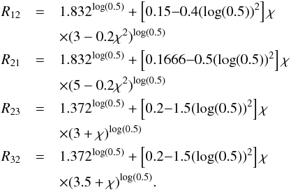 Mathematical equation: \appendix \setcounter{section}{1} \begin{eqnarray} R_{12} &=& 1.832^{\log(0.5)}+ \left[0.15{-}0.4(\log(0.5))^2\right]\chi \nonumber \\ &&\times (3-0.2\chi^2)^{\log(0.5)} \nonumber \\ R_{21} &=& 1.832^{\log(0.5)}+ \left[0.1666{-}0.5(\log(0.5))^2\right]\chi \nonumber \\ &&\times (5-0.2\chi^2)^{\log(0.5)} \nonumber \\ R_{23} &=& 1.372^{\log(0.5)}+ \left[0.2{-}1.5(\log(0.5))^2\right]\chi \nonumber \\ &&\times (3+\chi)^{\log(0.5)} \nonumber \\ R_{32} &=& 1.372^{\log(0.5)}+ \left[0.2{-}1.5(\log(0.5))^2\right]\chi \nonumber \\ &&\times (3.5+\chi)^{\log(0.5)} . \end{eqnarray}
