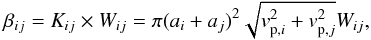 Mathematical equation: \begin{equation} \label{eq3} \beta_{ij} = K_{ij} \times W_{ij} = \pi(a_i + a_j)^2 \sqrt{v_{{\rm p},i}^2 + v_{{\rm p},j}^2} W_{ij}, \end{equation}