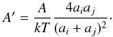 Mathematical equation: \begin{equation} \label{eq5} A' = \frac{A}{kT} \frac{4a_ia_j}{(a_i + a_j)^2}\cdot \end{equation}