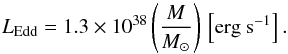 \begin{equation} L_{\rm Edd}= 1.3\times 10^{38}\left( \frac{M}{M_{\odot}}\right) \, \rm \left[erg~s^{-1}\right]. \end{equation}