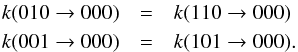 Mathematical equation: \appendix \setcounter{section}{2} \begin{eqnarray*} k(010 \rightarrow 000) &=& k(110 \rightarrow 000) \\ k(001 \rightarrow 000) &=& k(101 \rightarrow 000) . \end{eqnarray*}