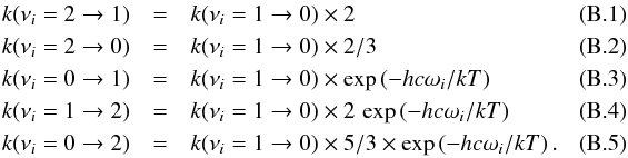 Mathematical equation: \appendix \setcounter{section}{2} \begin{eqnarray} k(\nu_i=2 \rightarrow 1) &=& k(\nu_i=1 \rightarrow 0) \times 2 \\ k(\nu_i=2 \rightarrow 0) &=& k(\nu_i=1 \rightarrow 0) \times 2/3 \\ k(\nu_i=0 \rightarrow 1) &=& k(\nu_i=1 \rightarrow 0) \times \exp\left(-h c \omega_i/k T\right)\\ k(\nu_i=1 \rightarrow 2) &=& k(\nu_i=1 \rightarrow 0) \times 2 \, \exp\left(-h c \omega_i/k T\right)\\ k(\nu_i=0 \rightarrow 2) &=& k(\nu_i=1 \rightarrow 0) \times 5/3 \times \exp\left(-h c \omega_i/k T\right).\quad \quad\quad \end{eqnarray}