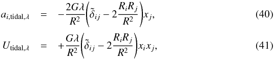 Mathematical equation: \begin{eqnarray} \label{eq:F-tidal-linear} a_{i,\mathrm{tidal,\lambda}}&=&-\frac{2G\lambda }{R^2}\Bigg(\tilde\delta_{ij}-2\frac{R_iR_j}{R^2}\Bigg)x_j,\\ \label{eq:U-tidal-linear} U_\mathrm{tidal,\lambda}&=&+\frac{G\lambda}{R^2}\Bigg(\tilde\delta_{ij}-2\frac{R_iR_j}{R^2}\Bigg)x_ix_j, \end{eqnarray}