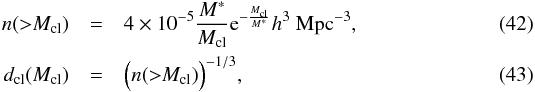 Mathematical equation: \begin{eqnarray} \label{eq:n-clusters} n({>}M_\mathrm{cl})&=&4\times10^{-5}\frac{M^\ast}{M_\mathrm{cl}}\mathrm e^{-\frac{M_\mathrm{cl}}{M^\ast}}h^3~{\rm Mpc^{-3}},\\ d_\mathrm{cl}(M_\mathrm{cl})&=&\Big(n({>}M_\mathrm{cl})\Big)^{-1/3}, \end{eqnarray}