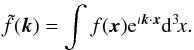 Mathematical equation: \begin{eqnarray} \tilde f({\vec k}) = \int f({\vec x}) \mathrm e^{\imath {\vec k} \cdot {\vec x}}\mathrm d^3\!x. \end{eqnarray}