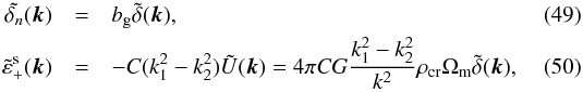 Mathematical equation: \begin{eqnarray} \tilde {\delta_n}({\vec k}) &=& b_{\mathrm g}\tilde \delta({\vec k}),\\ \label{eq:tilde_eps+} \tilde \varepsilon^{\mathrm s}_+({\vec k})& =& -C (k_1^2-k_2^2) \tilde U({\vec k})= 4 \pi C G \frac{k_1^2-k_2^2}{k^2}\rho_{\mathrm{cr}}\Omega_{\mathrm m}\tilde \delta({\vec k}), \end{eqnarray}