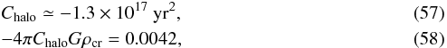 Mathematical equation: \begin{eqnarray} \label{eq:C-halo-value} &&C_\mathrm{halo} \simeq -1.3\times10^{17}~{\rm yr^2},\\ \label{eq:halo-value} &&-4\pi C_\mathrm{halo}G\rho_\mathrm{cr}=0.0042, \end{eqnarray}