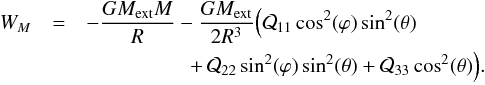 Mathematical equation: \appendix \setcounter{section}{1} \begin{eqnarray} \label{eq:energia} W_M &=&-\frac{GM_\mathrm{ext}M}{R}-\frac{GM_\mathrm{ext}}{2R^3} \Big(\mathcal Q_{11}\cos^2(\varphi)\sin^2(\theta) \nonumber\\ &&\qquad\qquad\quad + \, \mathcal Q_{22}\sin^2(\varphi)\sin^2(\theta)+\mathcal Q_{33}\cos^2(\theta)\Big). \end{eqnarray}