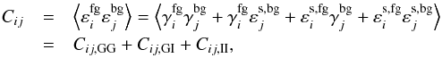 Mathematical equation: \begin{eqnarray} \label{eq:correlazione-completa} C_{ij}&=&\left\langle\varepsilon_i^\mathrm{fg}\varepsilon_j^\mathrm{bg}\right\rangle = \left\langle\gamma_i^\mathrm{fg} \gamma_j^\mathrm{bg} + \gamma_i^\mathrm{fg}\varepsilon^\mathrm{s,bg}_j+ \varepsilon_i^\mathrm{s,fg}\gamma_j^\mathrm{bg}+\varepsilon_i^\mathrm{s,fg}\varepsilon_j^\mathrm{s,bg}\right\rangle\nonumber\\ &=& C_{ij,\mathrm{GG}}+C_{ij,\mathrm{GI}}+C_{ij,\mathrm{II}}, \end{eqnarray}