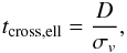 Mathematical equation: \appendix \setcounter{section}{1} \begin{eqnarray} t_\mathrm{cross,ell}=\frac{D}{\sigma_v}, \end{eqnarray}