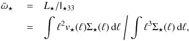 Mathematical equation: \appendix \setcounter{section}{1} \begin{eqnarray} \bar \omega_\star & {} = &L_\star/\tens I_{\star33} \notag\\ & {} =& \int\ell^2 v_\star(\ell) \Sigma_\star(\ell)\,\mathrm d\ell \Biggm/ \int\ell^3 \Sigma_\star(\ell)\,\mathrm d\ell, \end{eqnarray}