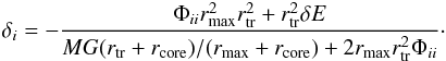 Mathematical equation: \appendix \setcounter{section}{2} \begin{eqnarray} \label{eq:general-dx} \delta_i=-\frac{\Phi_{ii}r_\mathrm{max}^2r_\mathrm{tr}^2+r_\mathrm{tr}^2\delta E}{MG(r_\mathrm{tr}+r_\mathrm{core})/(r_\mathrm{max}+r_\mathrm{core})+2r_\mathrm{max}r_\mathrm{tr}^2\Phi_{ii}}\cdot \end{eqnarray}