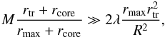 Mathematical equation: \appendix \setcounter{section}{2} \begin{eqnarray} M\frac{r_\mathrm{tr}+r_\mathrm{core}}{r_\mathrm{max}+r_\mathrm{core}}\gg2\lambda \frac{r_\mathrm{max}r_\mathrm{tr}^2}{R^2}, \end{eqnarray}