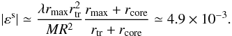 Mathematical equation: \appendix \setcounter{section}{2} \begin{eqnarray} \label{eq:eps-iso-linear} |\varepsilon^\mathrm s|\simeq\frac{\lambda r_\mathrm{max}r_\mathrm{tr}^2}{MR^2} \frac{r_\mathrm{max}+r_\mathrm{core}}{r_\mathrm{tr}+r_\mathrm{core}} \simeq4.9\times10^{-3}. \end{eqnarray}