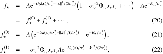 Mathematical equation: \begin{eqnarray} f_\star&=& A\mathrm e^{-U_0(\vec x)/\sigma_v^2-\|\vec{\dot x}\|^2/(2\sigma_v^2)}\left(1-\sigma_v^{-2}\Phi_{ij}x_ix_j+\cdots\right)-A\mathrm e^{-E_\mathrm{tr}/\sigma_v^2}\notag\\[2mm] &=& f_\star^{(0)}+f_\star^{(1)}+\cdots,\\[2mm] f_\star^{(0)}&=&A\left(\mathrm e^{-U_0(\vec x)/\sigma_v^2-\|\vec{\dot x}\|^2/(2\sigma_v^2)}-\mathrm e^{-E_\mathrm{tr}/\sigma_v^2}\right),\\[2mm] f_\star^{(1)}&=&-\sigma_v^{-2}\Phi_{ij}x_ix_jA\mathrm e^{-U_0(\vec x)/\sigma_v^2-\|\vec{\dot x}\|^2/(2\sigma_v^2)}, \end{eqnarray}