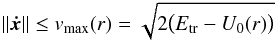 Mathematical equation: \begin{eqnarray} \label{eq:v-max} \|\vec{\dot x}\|\le v_\mathrm{max}(r)=\sqrt{2\big(E_\mathrm{tr}-U_0(r)\big)} \end{eqnarray}