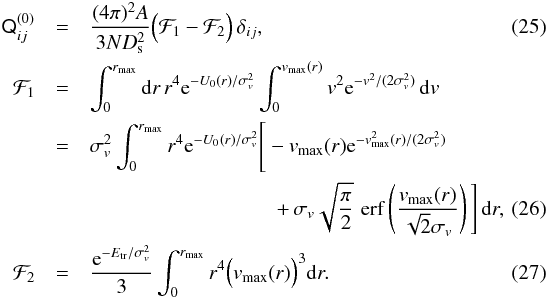 Mathematical equation: \begin{eqnarray} \label{eq:Q-0} \tens Q_{ij}^{(0)}&=&\frac{(4\pi)^2 A}{3ND_\mathrm{s}^2}\Big(\mathcal F_1-\mathcal F_2\Big)\,\delta_{ij},~~~~~~~~~~~~~~~\\ \label{eq:F1} \mathcal F_1&=&\int_0^{r_\mathrm{max}}\mathrm dr\,r^4\mathrm e^{-U_0(r)/\sigma_v^2}\int_0^{v_\mathrm{max}(r)}v^2\mathrm e^{-v^2/(2\sigma_v^2)}\,\mathrm dv~~~\notag\\ &=&\sigma_v^2 \int_0^{r_\mathrm{max}}r^4 \mathrm e^{-U_0(r)/\sigma_v^2} \Bigg[-v_\mathrm{max}(r) \mathrm e^{-v_\mathrm{max}^2(r)/(2\sigma_v^2)}~~~\notag\\ &&\qquad\qquad\qquad\qquad\quad +\,\sigma_v\sqrt{\frac\pi2}\, \mathop{\mathrm{erf}}\left(\frac{v_\mathrm{max}(r)}{\sqrt2\sigma_v}\right) \Bigg]\,\mathrm dr,~~~~\\ \label{eq:F2} \mathcal F_2&=&\frac{\mathrm e^{-E_\mathrm{tr}/\sigma_v^2}}3\int_0^{r_\mathrm{max}}r^4\Big(v_\mathrm{max}(r)\Big)^3\mathrm dr. \end{eqnarray}